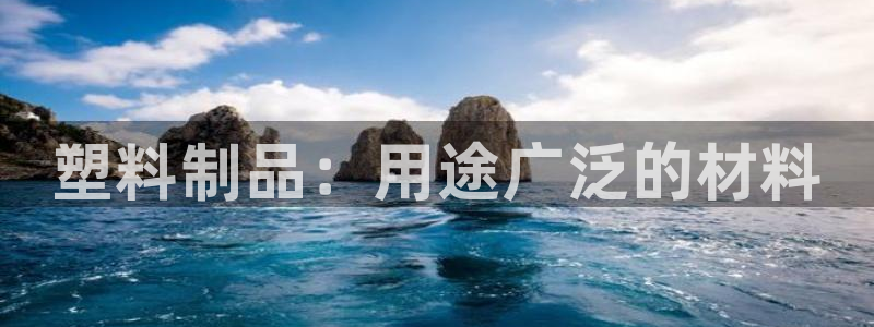 太阳app怎么下载：塑料制品：用途广泛的材料