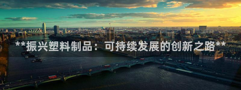 太阳集团股东：**振兴塑料制品：可持续发展的创新之路**