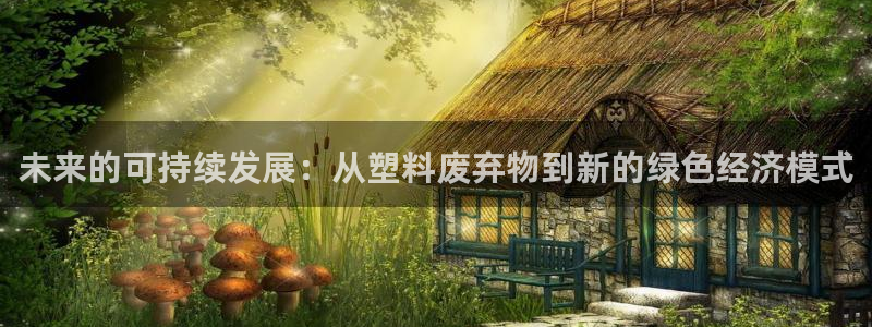 063801太阳集团备用网址：未来的可持续发展：从塑料废弃物
