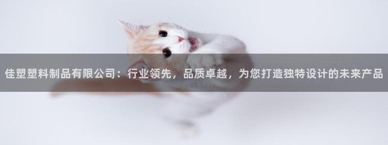 太阳集团2021备用网址：佳塑塑料制品有限公司：行业领先，品