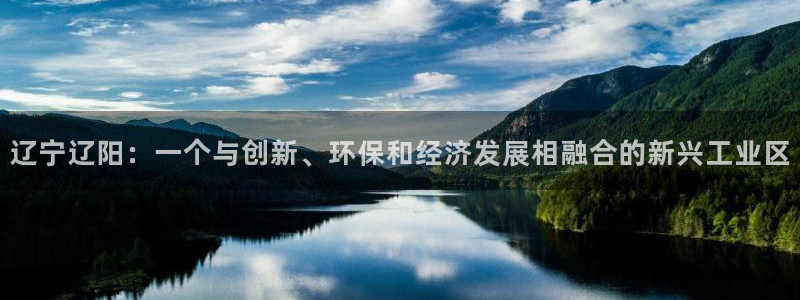古天乐和太阳集团什么关系：辽宁辽阳：一个与创新、环保和经济发