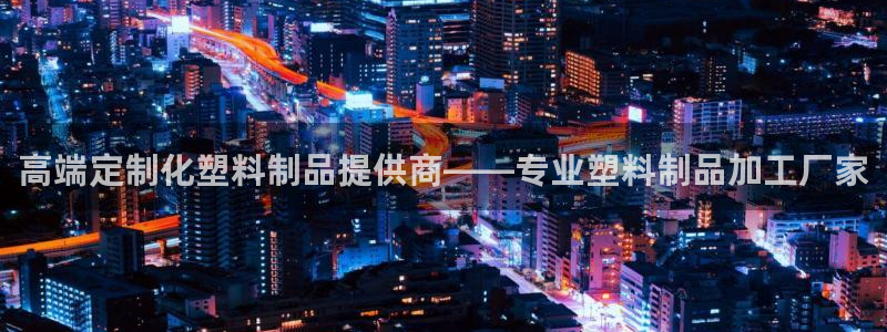 太阳成集团tyc234cc[主页]网址振兴：高端定制化塑料制