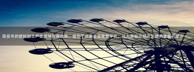 太阳诚集团是什么：西安市的塑料加工产业逐渐发展成熟，吸引了众