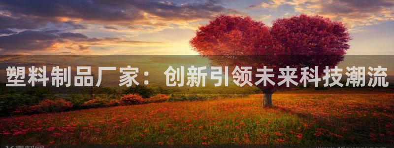 太阳集团城注册就送38welcome：塑料制品厂家：创新引领