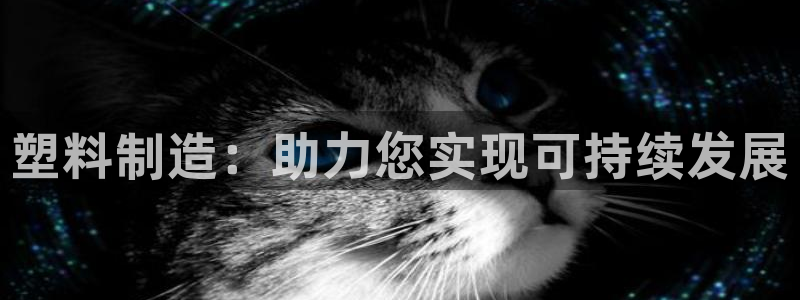 古天乐代言太阳网址：塑料制造：助力您实现可持续发展