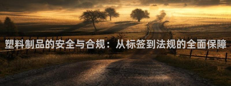 太阳集团控股有限公司官网香港：塑料制品的安全与合规：从标签到
